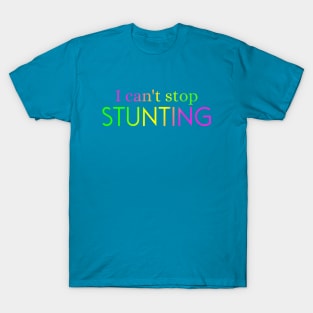 I Can't Stop Stunting T-Shirt